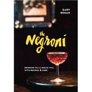 The Negroni Drinking to La Dolce Vita, with Recipes & Lore [A Cocktail Recipe Book] by Regan, Gary, 9781607747796