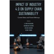 Impact of Industry 4.0 on Supply Chain Sustainability by K. Mathiyazhagan, Aakanksha Kishore, Behzad Behdani, Heena Thanki, 9781837977796