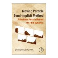 Moving Particle Semi-implicit Method by Koshizuka, Seiichi; Shibata, Kazuya; Kondo, Masahiro; Matsunaga, Takuya, 9780128127797