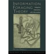 Information Foraging Theory Adaptive Interaction with Information by Pirolli, Peter L. T., 9780195387797