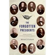 The Forgotten Presidents Their Untold Constitutional Legacy by Gerhardt, Michael J., 9780199967797