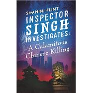 Inspector Singh Investigates: A Calamitous Chinese Killing Inspector Singh Investigates Series, Book 6 by Flint, Shamini, 9780749957797