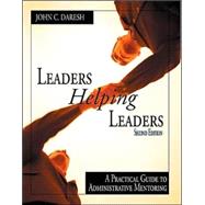 Leaders Helping Leaders : A Practical Guide to Administrative Mentoring by John C. Daresh, 9780761977797