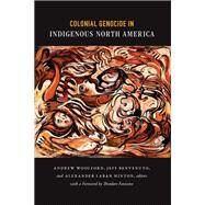 Colonial Genocide in Indigenous North America by Woolford, Andrew; Benvenuto, Jeff; Hinton, Alexander Laban; Fontaine, Theodore, 9780822357797