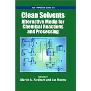 Clean Solvents Alternative Media for Chemical Reactions and Processing by Abraham, Martin A.; Moens, Luc, 9780841237797
