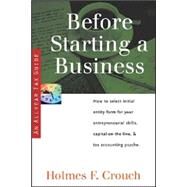 Before Starting a Business : How to Select Initial Entity Form for Your Entrepreneurial Skills, Capital-on-the-Line, and Tax Accounting Psyche by Crouch, Holmes F., 9780944817797