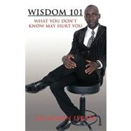 Wisdom 101 : What You Don't Know May Hurt You by Israel, Benjamin, 9781449027797