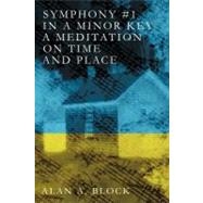 Symphony #1 in a Minor Key: A Meditation on Time and Place by Block, Alan A., 9781475907797