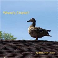 Where's Charlie? by Jones-cowles, Millie; Holmes, Mary Swalla; O'deay, Daniel; Jones-cowles, Yvonne, 9781482767797