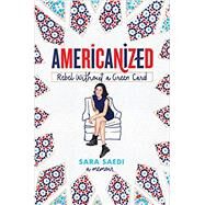 Americanized: Rebel Without a Green Card by SAEDI, SARA, 9781524717797