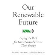 Our Renewable Future by Heinberg, Richard; Fridley, David, 9781610917797