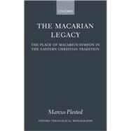 The Macarian Legacy The Place of Macarius-Symeon in the Eastern Christian Tradition by Plested, Marcus, 9780199267798