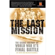 The Last Mission The Secret History of World War II's Final Battle by Smith, Jim; McConnell, Malcolm, 9780767907798