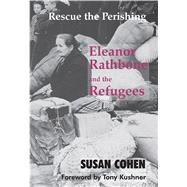 Rescue the Perishing Eleanor Rathbone and the Refugees by Cohen, Susan; Kushner, Tony, 9780853037798