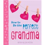 How to Be the Perfect Grandma by Paston, Bryna Nelson, 9781492657798
