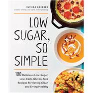 Low Sugar, So Simple 100 Delicious Low-Sugar, Low-Carb, Gluten-Free Recipes for Eating Clean and Living Healthy by Krebber, Elviira, 9781592337798