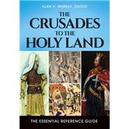 The Crusades to the Holy Land by Murray, Alan V., 9781610697798