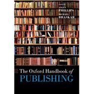 The Oxford Handbook of Publishing by Phillips, Angus; Bhaskar, Michael, 9780192847799
