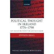 Political Thought in Ireland 1776-1798 Republicanism, Patriotism, and Radicalism by Small, Stephen, 9780199257799