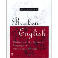 Broken English: Dialects and the Politics of Language in Renaissance Writings by Blank,Paula, 9780415137799