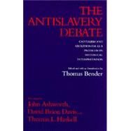 The Antislavery Debate: Capitalism and Abolitionism As a Problem in Historical Interpretation by Bender, Thomas; Ashworth, John; Davis, David Brion; Haskell, Thomas L., 9780520077799