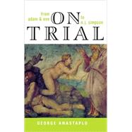 On Trial From Adam & Eve to O. J. Simpson by Anastaplo, George, 9780739107799