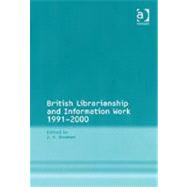 British Librarianship and Information Work 19912000 by Bowman,J.H.;Bowman,J.H., 9780754647799