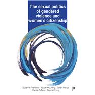 The Sexual Politics of Gendered Violence and Women's Citizenship by Franzway, Suzanne; Moulding, Nicole; Wendt, Sarah; Zufferey, Carole; Chung, Donna, 9781447337799