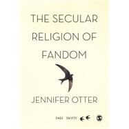 The Secular Religion of Fandom by Bickerdike, Jennifer Otter, 9781473907799