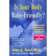 Is Your Body Baby-Friendly? Unexplained Infertility, Miscarriage & IVF Failure  Explained by Beer, Alan E.; Kantecki, Julia; Reed, Jane, 9780978507800