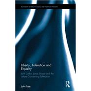 Liberty, Toleration and Equality: John Locke, Jonas Proast and the Letters Concerning Toleration by Tate; John, 9781138647800