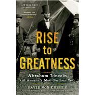 Rise to Greatness Abraham Lincoln and America's Most Perilous Year by Von Drehle, David, 9781250037800