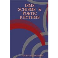 ISMS SCHISMS and POETIC RHYTHMS by Benjamin, Vincent Lee, 9781435717800