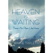 Heaven Is Waiting : There's No Place Like Home by Triplett, Wayne, 9781469787800