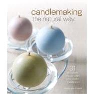 Candlemaking the Natural Way 31 Projects Made with Soy, Palm & Beeswax by Ittner, Rebecca, 9781600597800