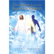 Transforming into the Image of Christ by Obatayo, Adeolu, 9781796007800