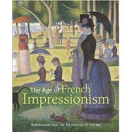 The Age of French Impressionism; Masterpieces from the Art Institute of Chicago by Gloria Groom and Douglas Druick; With the assistance of Dorota Chudzicka and Jill Shaw, 9780300167801