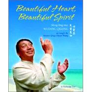 Beautiful Heart, Beautiful Spirit : Shing-ling-mei Wudang Qigong as Taught by Master Qing Chuan Wang by Orr, Katherine, 9780976517801