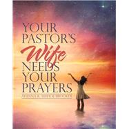 Your Pastor’s Wife Needs Your Prayers by Mishoe-brooker, Ayanna K., 9781512787801