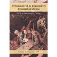 The Curious Case of the Alexian Brothers Behavioral Health Hospital by D'agostino, Anthony M., 9781532037801