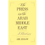 The Press in the Arab Middle East A History by Ayalon, Ami, 9780195087802