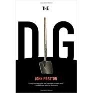 The Dig A Novel Based on True Events by Preston, John, 9781590517802