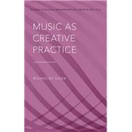 Music as Creative Practice by Cook, Nicholas, 9780199347803