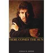 Here Comes the Sun : The Spiritual and Musical Journey of George Harrison by Greene, Joshua M., 9780470127803