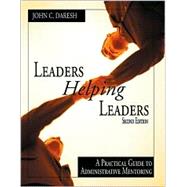 Leaders Helping Leaders : A Practical Guide to Administrative Mentoring by John C. Daresh, 9780761977803