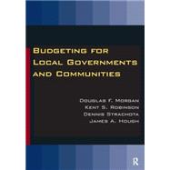 Budgeting for Local Governments and Communities by Morgan, Douglas; Robinson, Kent S.; Strachota, Dennis, 9780765627803