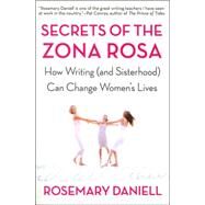 Secrets of the Zona Rosa How Writing (and Sisterhood) Can Change Women's Lives by Daniell, Rosemary, 9780805077803