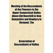 Meeting of the Descendants of the Pioneers in the Upper Connecticut Valley Above Old Haverhill in New Hampshire and Newbury in Vermont by Association of Descendants of the Early; Woolley, John, 9781154457803