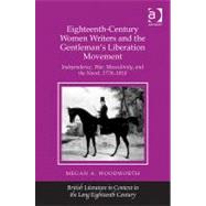 Eighteenth-Century Women Writers and the Gentleman's Liberation Movement: Independence, War, Masculinity, and the Novel, 17781818 by Woodworth,Megan A., 9781409427803