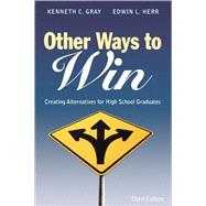 Other Ways to Win : Creating Alternatives for High School Graduates by Kenneth C. Gray, 9781412917803